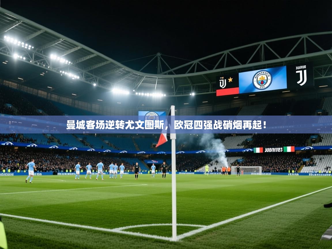 曼城客场逆转尤文图斯，欧冠四强战硝烟再起！  第2张