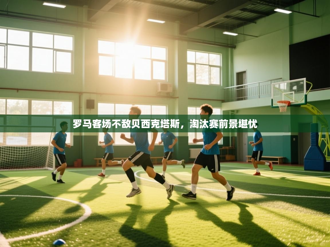 罗马客场不敌贝西克塔斯，淘汰赛前景堪忧  第2张